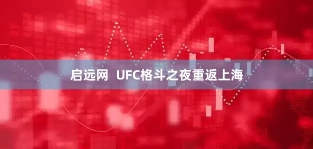启远网  UFC格斗之夜重返上海