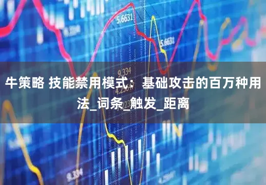 牛策略 技能禁用模式：基础攻击的百万种用法_词条_触发_距离